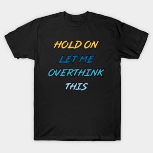 Hold On Let Me Overthink This T-Shirt